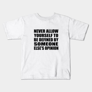 Never allow yourself to be defined by someone else's opinion Kids T-Shirt